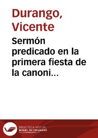 Sermón predicado en la primera fiesta de la canonizacion de San Ignacio de Loyola, y de San Francisco Xavier / por el maestro Fray Vicente Durango... | Biblioteca Virtual Miguel de Cervantes
