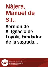 Sermon de S. Ignacio de Loyola, fundador de la sagrada religion de la Compañia de Iesus / predicole el P. Manuel de Naxera... | Biblioteca Virtual Miguel de Cervantes