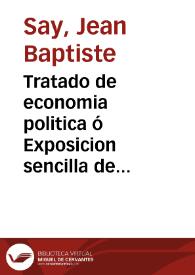 Tratado de economia politica ó Exposicion sencilla de cómo se forman, se distribuyen y se consumen las riquezas / por Juan Bautista Say; traducido de la quinta y última edicion francesa ... y  comentado por José Antononio Ponzon; tomo segundo | Biblioteca Virtual Miguel de Cervantes