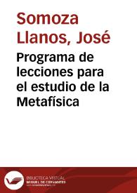 Programa de lecciones para el estudio de la Metafísica / por el ... Dr. D. José de Somoza Llanos; curso de 1866 à 1867 | Biblioteca Virtual Miguel de Cervantes