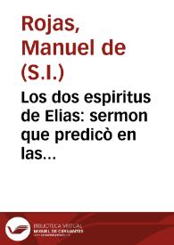 Los dos espiritus de Elias : sermon que predicò en las plausibles Fiestas, que hizo el  Colegio de la Compañia de Jesus de la ciudad de Jaen, en el Religiosissimo Colegio de RR.PP. Carmelitas Descalzos de la misma Ciudad, à la Canonizacion del Glorioso Padre, y Doctor Mystico S. Juan de la Cruz, en el dia 15 de Octubre, consagrado à la dulce memoria de la Seraphica, Doctora, y Madre Santa Theresa de Jesus / el M.R.P. Manuel de Roxas... | Biblioteca Virtual Miguel de Cervantes