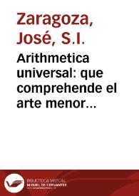 Arithmetica universal : que comprehende el arte menor y maior, algebra vulgar y  especiosa / author el ... P. Ioseph Zaragoza... | Biblioteca Virtual Miguel de Cervantes