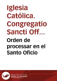 Orden de processar en el Santo Oficio / recopilado de las instrucciones antiguas y modernas por el licenciado Pablo Garcia...; mandado añadir por ... don Antonio Zapata...; al principio del su abecedario, hecho por Gaspar Isidro de Arguello... año de 1628 | Biblioteca Virtual Miguel de Cervantes