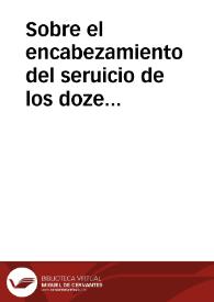 Sobre el encabezamiento del seruicio de los doze millones / [Fr. Francisco de Sotomayor  ... <et al.>] | Biblioteca Virtual Miguel de Cervantes