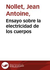 Ensayo sobre la electricidad de los cuerpos / escrito en idioma francés por Mons. el  abate Nollet...; traducido en castellano por D. Joseph Vazquez y Morales; añadida la Historia de la  electricidad. | Biblioteca Virtual Miguel de Cervantes