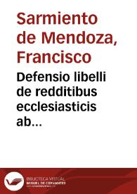 Defensio libelli de redditibus ecclesiasticis ab impugnationibus D.M. Nauarri... / authore D. Francisco Sarmiento... | Biblioteca Virtual Miguel de Cervantes