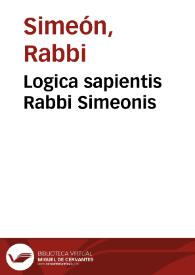 Logica sapientis Rabbi Simeonis / per Sebastianum Munsterum latine iuxta hebraismum uersa; quae Hebraeorum cômentaria legere uolentibus, non tam utilis est quàm necessaria | Biblioteca Virtual Miguel de Cervantes