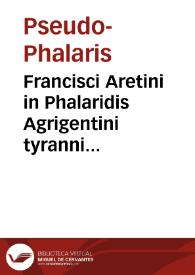 Francisci Aretini in Phalaridis Agrigentini tyranni Ep[isto]las ad Ill. principem Malatestam Novellum de Malatestis... | Biblioteca Virtual Miguel de Cervantes