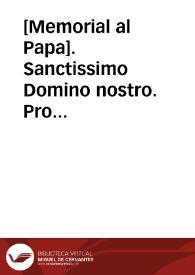 [Memorial al Papa]. Sanctissimo Domino nostro. Pro oratore suae Maiestatis Catholicae. | Biblioteca Virtual Miguel de Cervantes