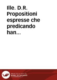 Ille. D.R. Propositioni espresse che predicando han detto i Padri Domenicani, et vengono nelle 24 prime Informationi mandate dal Re di Spagna alla S.V. Il sommario delle quali viene stampato in volgare spagnolo. | Biblioteca Virtual Miguel de Cervantes