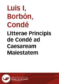 Litterae Principis de Condé ad Caesaream Maiestatem | Biblioteca Virtual Miguel de Cervantes