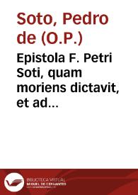Epistola F. Petri Soti, quam moriens dictavit, et ad Summum Pontificem mitti mandavit XVI Calend. Maii 1563 | Biblioteca Virtual Miguel de Cervantes