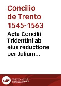 Acta Concilii Tridentini ab eius reductione per Julium Tertium, Pontificem Maximum. | Biblioteca Virtual Miguel de Cervantes