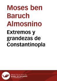 Extremos y grandezas de Constantinopla / compuesto por Rabi Moysen Almosnino...; traducido por Iacob Cansino... | Biblioteca Virtual Miguel de Cervantes