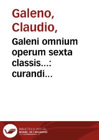 Galeni omnium operum sexta classis... : curandi rationem, & viam Sexta contineri Classe cognoscet... | Biblioteca Virtual Miguel de Cervantes