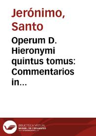 Operum D. Hieronymi quintus tomus : Commentarios in prophetas quos maiores vocant, continet | Biblioteca Virtual Miguel de Cervantes