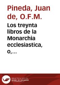 Los treynta libros de la Monarchia ecclesiastica, o, Historia universal del mundo : diuididos en cinco tomos... / compuestos por fray Iuan de Pineda...; primer volumen de la primera parte... | Biblioteca Virtual Miguel de Cervantes