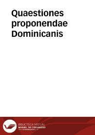 Quaestiones proponendae Dominicanis | Biblioteca Virtual Miguel de Cervantes