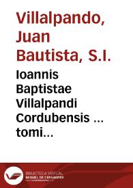 Ioannis Baptistae Villalpandi Cordubensis ... tomi secundi Explanationum Ezechielis prophetae : pars prima [-secunda] | Biblioteca Virtual Miguel de Cervantes