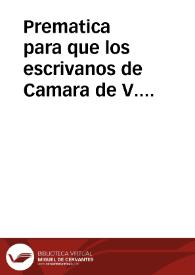 Prematica para que los escrivanos de Camara de V. Magestad y de las Chãncillerias y audiencias y del crimên desta Corte y de las dichas Chancillerias y Audiencias y del numero y ayuntamiento y receptores y todos los demas que llevan derechos los assienten en fin de los processos y escrituras distintamente, dando fee dello y lo mismo guarden los Relatores de los Consejos y Chancillerias y Audiencias | Biblioteca Virtual Miguel de Cervantes