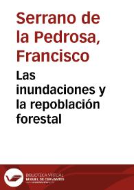 Las inundaciones y la repoblación forestal / por F. Serrano de la Pedrosa | Biblioteca Virtual Miguel de Cervantes