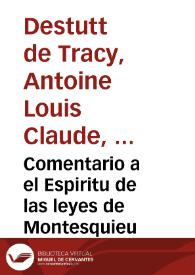 Comentario a el Espiritu de las leyes de Montesquieu / el Conde Destut de Tracy; con las observaciones inéditas de Condorcet sobre el Libro XXIX de esta obra; traducido del francés al español y anotado por D. C. Fernandez Elias; [tomo I] | Biblioteca Virtual Miguel de Cervantes