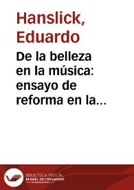 De la belleza en la música : ensayo de reforma en la estética musical / por Eduardo Hanslick; traducción por ... Doña Elisa de Luxán de García Dana | Biblioteca Virtual Miguel de Cervantes