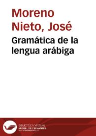 Gramática de la lengua arábiga / por don José Moreno Nieto... | Biblioteca Virtual Miguel de Cervantes