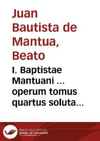 I. Baptistae Mantuani ... operum tomus quartus soluta oratione conscriptus... | Biblioteca Virtual Miguel de Cervantes