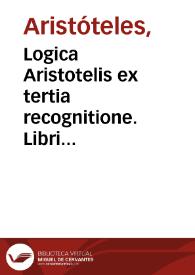 Logica Aristotelis ex tertia recognitione. Libri logicorum ad archetypos recogniti, cum nouis al literam commentarijs: ... | Biblioteca Virtual Miguel de Cervantes
