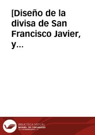 [Diseño de la divisa de San Francisco Javier, y oración por la conversión de los infieles.] | Biblioteca Virtual Miguel de Cervantes