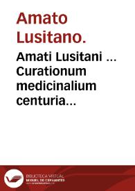 Amati Lusitani ... Curationum medicinalium centuria septima : Thessalonicae curationes habitas continens ... : accessit index... | Biblioteca Virtual Miguel de Cervantes