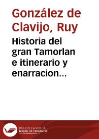 Historia del gran Tamorlan e itinerario y enarracion del viage, y relacion de la Embaxada que Ruy Gonçalez de Clavijo le hizo, por mandado del muy poderoso Señor Rey Don Henrique el Tercero de Castilla, y un breve discurso fecho por Gonçalo Argote de Molina, para mayor inteligencia deste libro ... | Biblioteca Virtual Miguel de Cervantes
