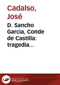 D. Sancho Garcia, Conde de Castilla : tragedia española original / por el coronel D. Joseph Cadalso ... autor que fue de los Eruditos a la Violeta, y sirve de continuacion á dicha obra | Biblioteca Virtual Miguel de Cervantes