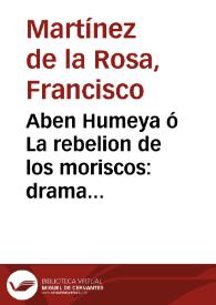 Aben Humeya ó La rebelion de los moriscos : drama historico / por D. F. Martinez de la Rosa | Biblioteca Virtual Miguel de Cervantes