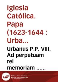 Urbanus P.P. VIII. Ad perpetuam rei memoriam ... licentiae legendi libros hereticorum...[Copia manuscrita del Breve del Papa Urbano VIII sobre concesión de licencias para la lectura de libros con contenido herético] | Biblioteca Virtual Miguel de Cervantes