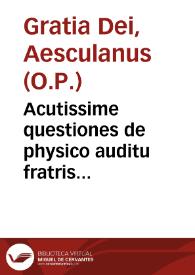 Acutissime questiones de physico auditu fratris Gratiadei Esculani ... nuper reperta & impresse diligentiq[ue] castigatione exculte / [Nicolao Methonensi ... maxima cum diligentia emendate] | Biblioteca Virtual Miguel de Cervantes