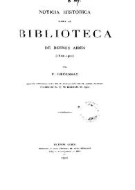 Noticia histórica sobre la Biblioteca de Buenos Aires : 1810-1901 / Paul Groussac | Biblioteca Virtual Miguel de Cervantes