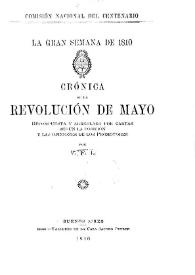 La gran semana de 1810 : Crónica de la revolución de mayo / recompuesta y arreglada por cartas según la posición y las opiniones de los promotores por V. F. L. | Biblioteca Virtual Miguel de Cervantes