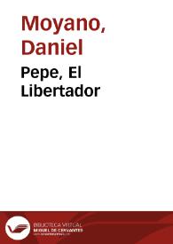 Pepe, El Libertador / Daniel Moyano | Biblioteca Virtual Miguel de Cervantes