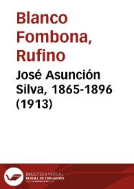 José Asunción Silva, 1865-1896 (1913) / Rufino Blanco Fombona; Remedios Mataix (ed. lit.) | Biblioteca Virtual Miguel de Cervantes