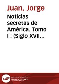 Noticias secretas de América. Tomo I : (Siglo XVIII) / Jorge Juan y Antonio de Ulloa | Biblioteca Virtual Miguel de Cervantes