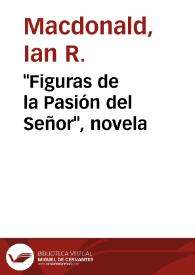"Figuras de la Pasión del Señor", novela / Ian R. Macdonald | Biblioteca Virtual Miguel de Cervantes