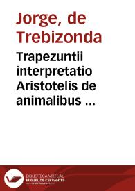 Trapezuntii interpretatio Aristotelis de animalibus  [Manuscrito] | Biblioteca Virtual Miguel de Cervantes