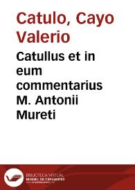 Catullus et in eum commentarius M. Antonii Mureti / ab eodem correcti & scholiis illustrati... | Biblioteca Virtual Miguel de Cervantes