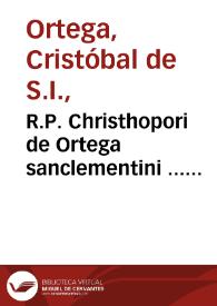 R.P. Christhopori de Ortega sanclementini ... Tractatus duo de Trinitate, nec non,  Incarnatione... : iuncto quadruplici indice | Biblioteca Virtual Miguel de Cervantes