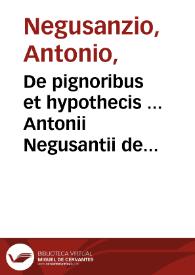 De pignoribus et hypothecis ... Antonii Negusantii de Fano tractatus iurisprudentiae... | Biblioteca Virtual Miguel de Cervantes