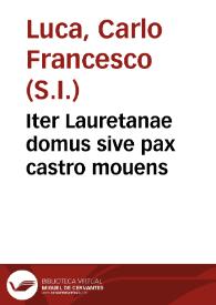 Iter Lauretanae domus sive pax castro mouens / authore Carolo Francisco de Luca | Biblioteca Virtual Miguel de Cervantes