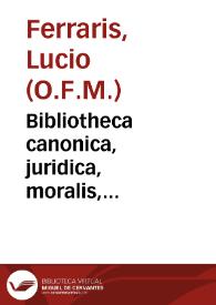 Bibliotheca canonica, juridica, moralis, theologica... : in octo tomos distributa / ab ...  Lucio Ferraris...; tomus secundus... | Biblioteca Virtual Miguel de Cervantes