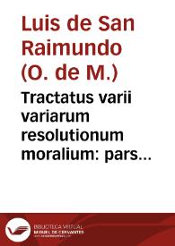 Tractatus varii variarum resolutionum moralium : pars secunda / authore ... Fr. Ludovico a S. Raymundo granatensi... | Biblioteca Virtual Miguel de Cervantes